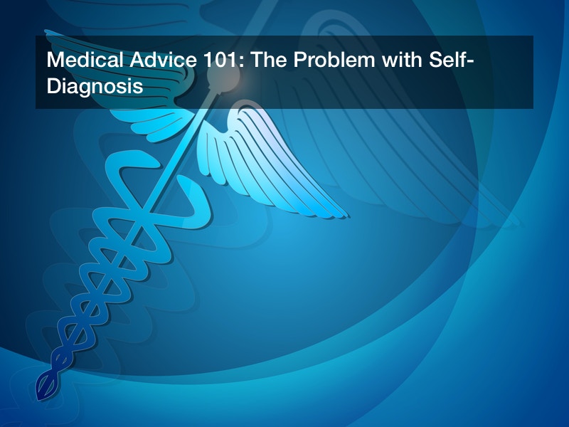 Medical Advice 101: The Problem with Self-Diagnosis