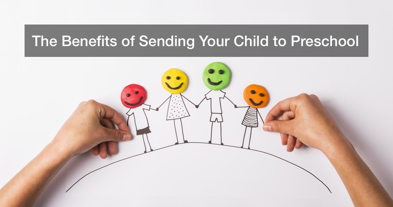 The Benefits of Sending Your Child to Preschool
