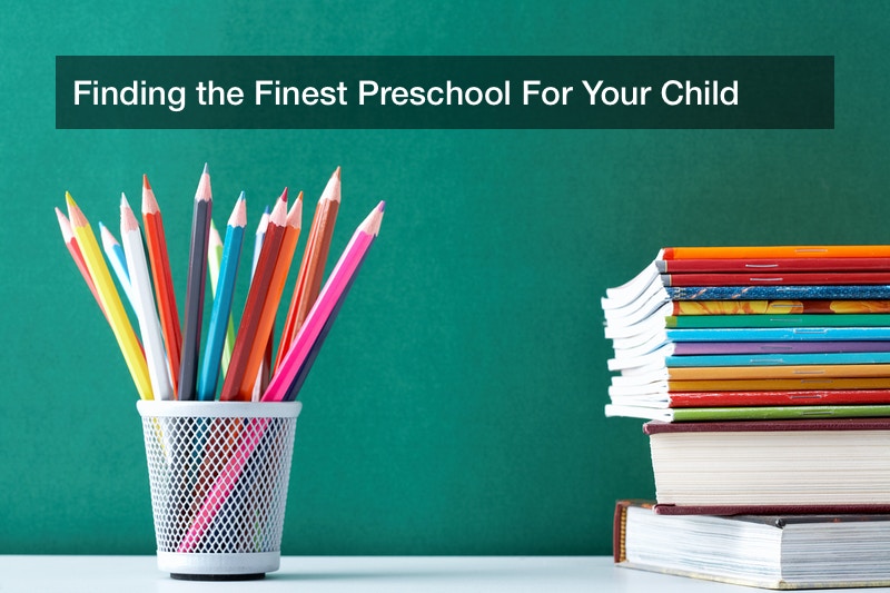 Finding the Finest Preschool For Your Child