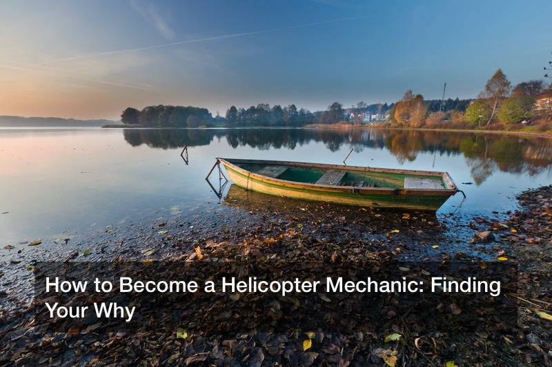 How to Become a Helicopter Mechanic: Finding Your Why