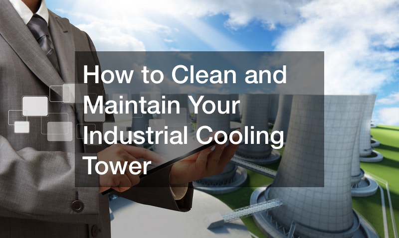 How to Clean and Maintain Your Industrial Cooling Tower