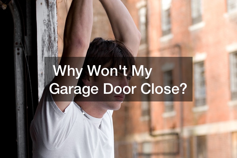 Why Wont My Garage Door Close?