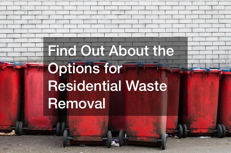 Find Out About the Options for Residential Waste Removal