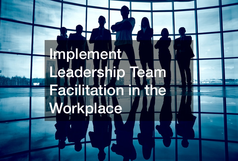 Implement Leadership Team Facilitation in the Workplace