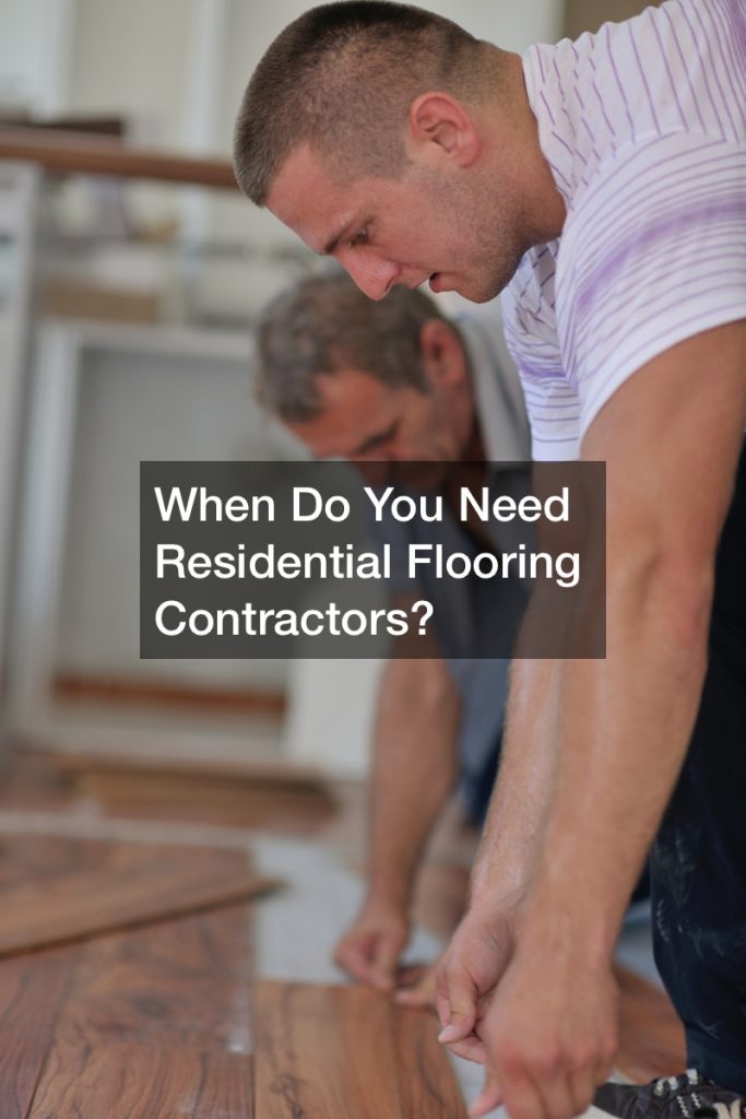 When Do You Need Residential Flooring Contractors?