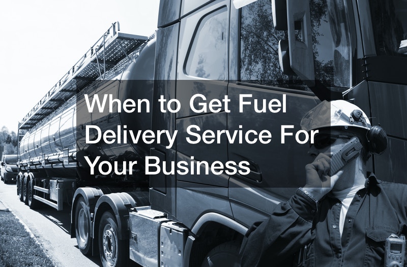 When to Get Fuel Delivery Service For Your Business