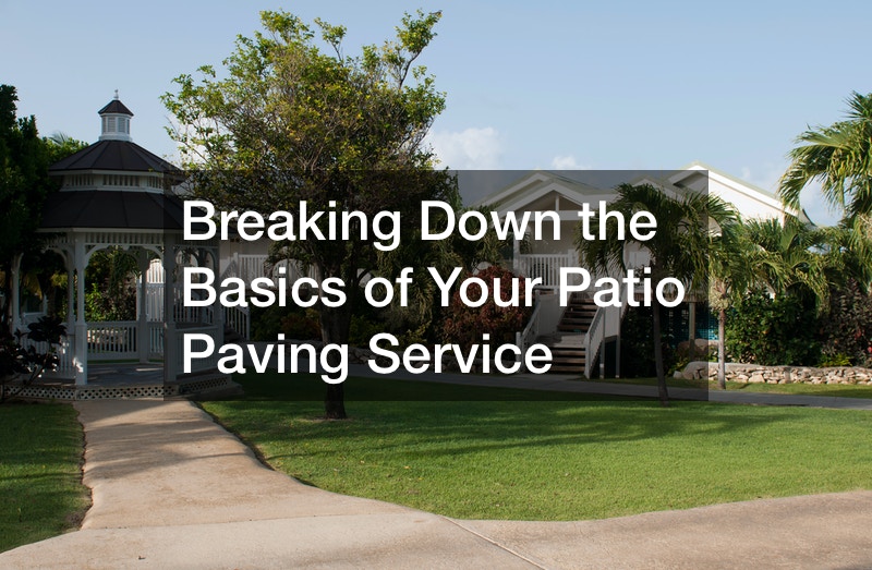 Breaking Down the Basics of Your Patio Paving Service