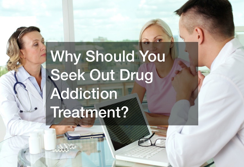 Why Should You Seek Out Drug Addiction Treatment?