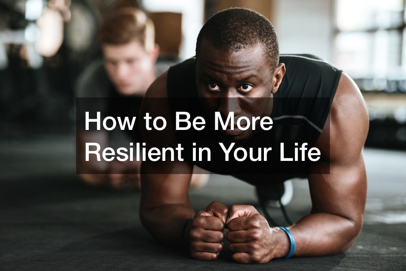 How to Be More Resilient in Your Life