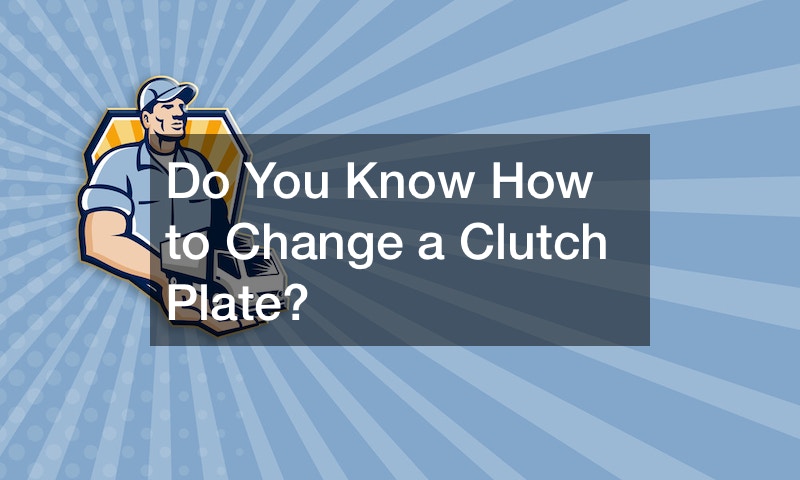 Do You Know How to Change a Clutch Plate?