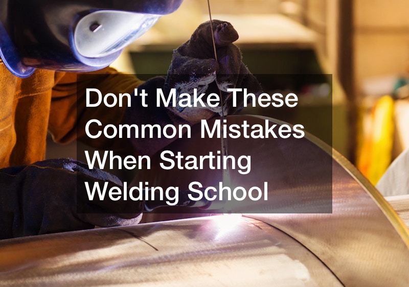 Dont Make These Common Mistakes When Starting Welding School